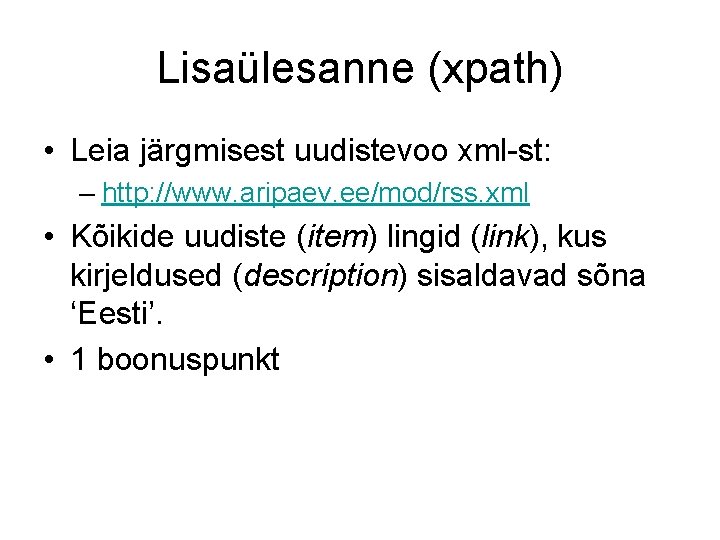 Lisaülesanne (xpath) • Leia järgmisest uudistevoo xml-st: – http: //www. aripaev. ee/mod/rss. xml •
