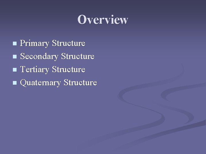 Overview Primary Structure n Secondary Structure n Tertiary Structure n Quaternary Structure n 