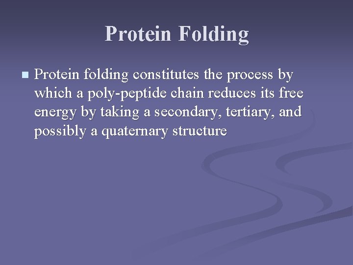 Protein Folding n Protein folding constitutes the process by which a poly-peptide chain reduces