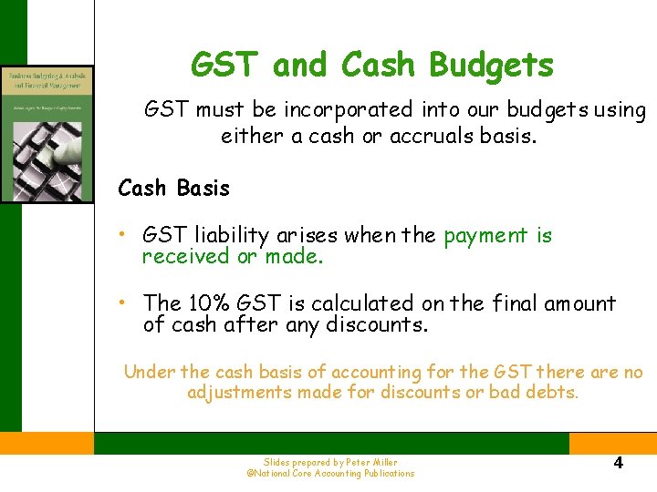 GST and Cash Budgets GST must be incorporated into our budgets using either a