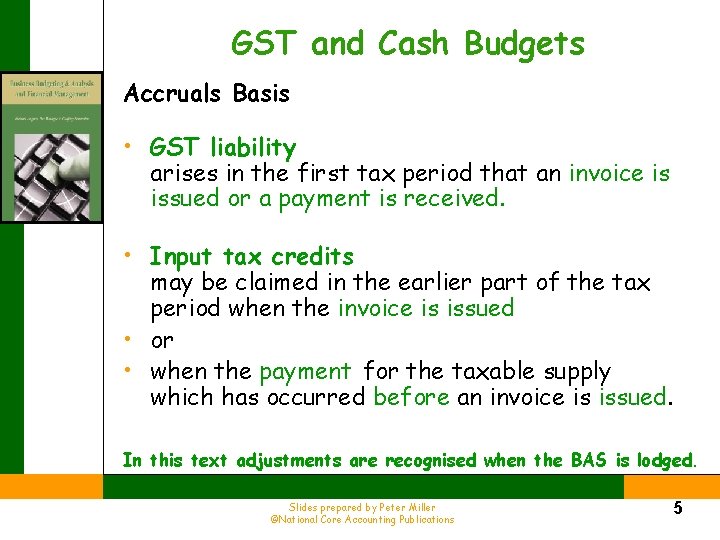 GST and Cash Budgets Accruals Basis • GST liability arises in the first tax