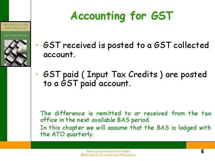 Accounting for GST • GST received is posted to a GST collected account. •