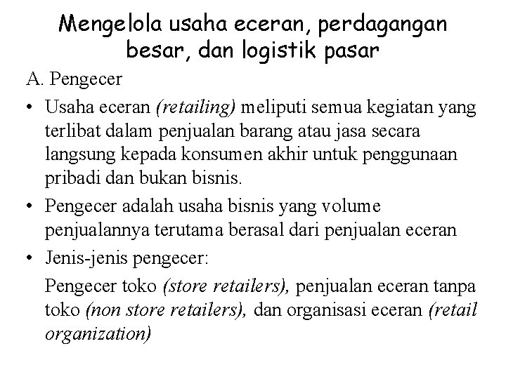 Mengelola usaha eceran, perdagangan besar, dan logistik pasar A. Pengecer • Usaha eceran (retailing)