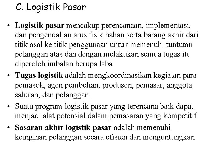 C. Logistik Pasar • Logistik pasar mencakup perencanaan, implementasi, dan pengendalian arus fisik bahan