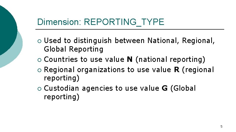 Dimension: REPORTING_TYPE Used to distinguish between National, Regional, Global Reporting ¡ Countries to use