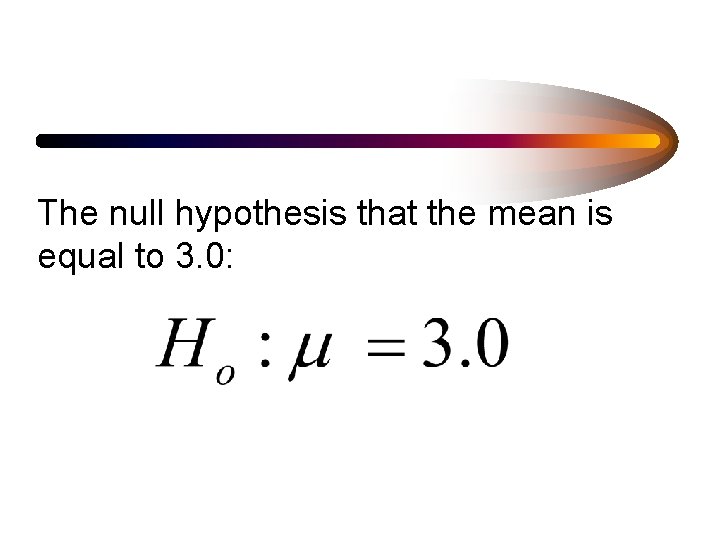 The null hypothesis that the mean is equal to 3. 0: 