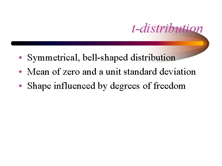 t-distribution • Symmetrical, bell-shaped distribution • Mean of zero and a unit standard deviation