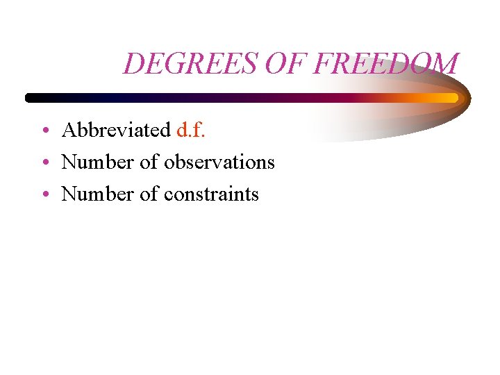 DEGREES OF FREEDOM • Abbreviated d. f. • Number of observations • Number of