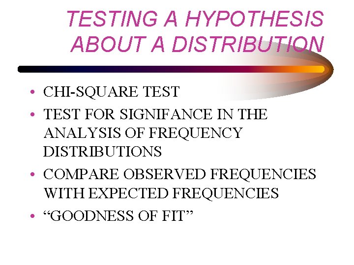 TESTING A HYPOTHESIS ABOUT A DISTRIBUTION • CHI-SQUARE TEST • TEST FOR SIGNIFANCE IN