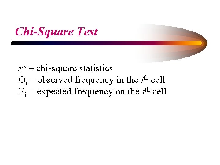 Chi-Square Test x² = chi-square statistics Oi = observed frequency in the ith cell