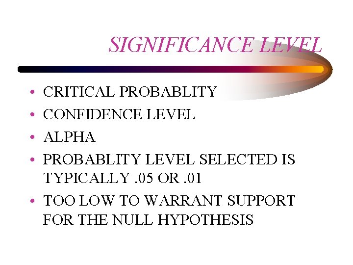 SIGNIFICANCE LEVEL • • CRITICAL PROBABLITY CONFIDENCE LEVEL ALPHA PROBABLITY LEVEL SELECTED IS TYPICALLY.