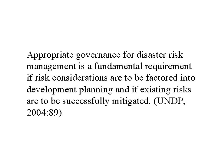 Appropriate governance for disaster risk management is a fundamental requirement if risk considerations are