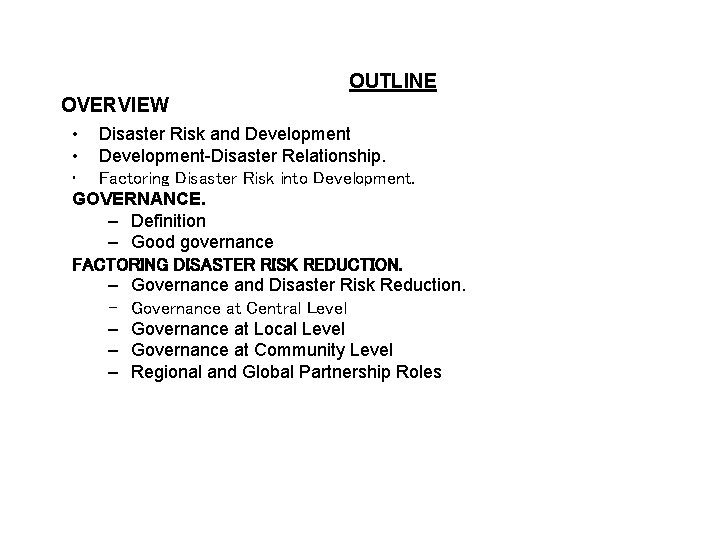 OUTLINE OVERVIEW • Disaster Risk and Development • Development-Disaster Relationship. • Factoring Disaster Risk