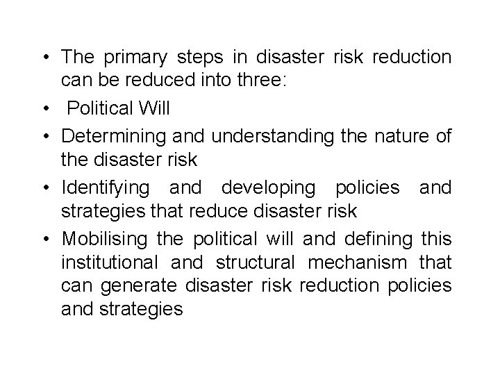  • The primary steps in disaster risk reduction can be reduced into three: