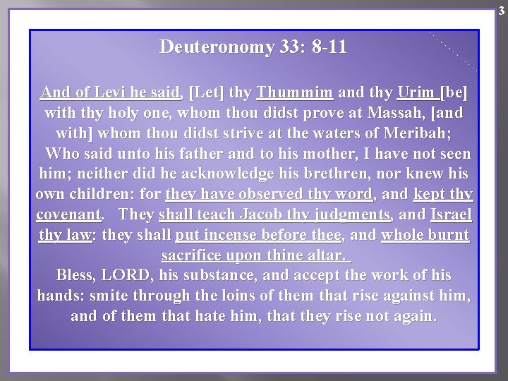 3 Deuteronomy 33: 8 -11 And of Levi he said, [Let] thy Thummim and