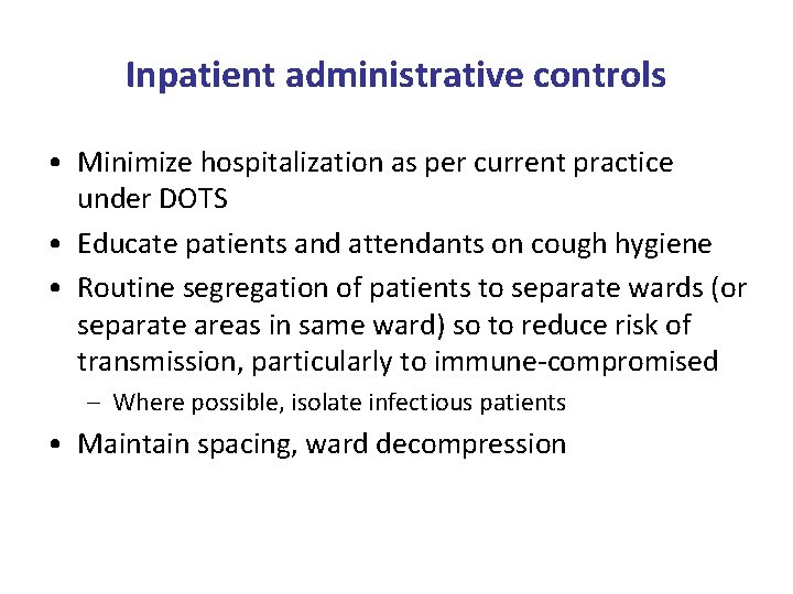 Inpatient administrative controls • Minimize hospitalization as per current practice under DOTS • Educate