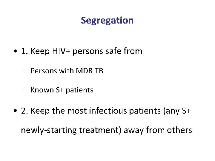 Segregation • 1. Keep HIV+ persons safe from – Persons with MDR TB –