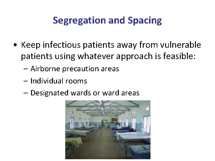 Segregation and Spacing • Keep infectious patients away from vulnerable patients using whatever approach