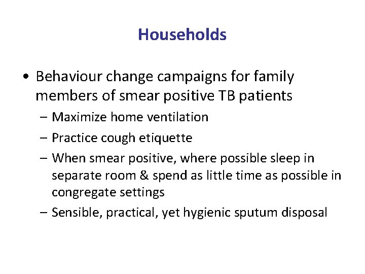 Households • Behaviour change campaigns for family members of smear positive TB patients –