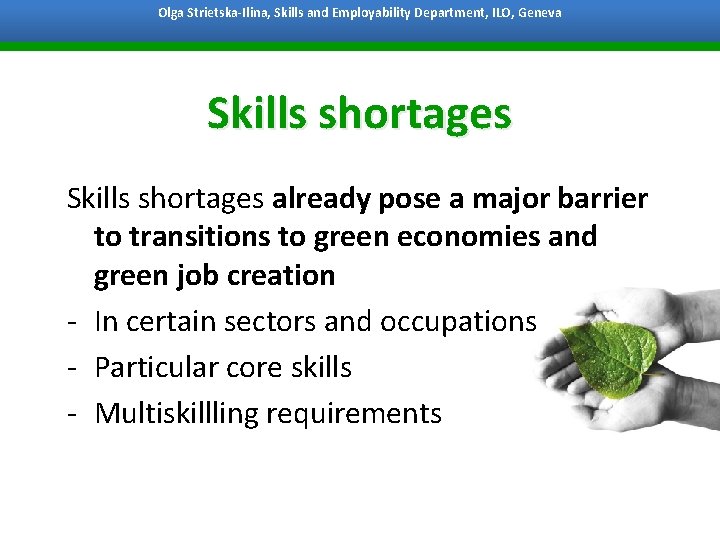 Olga Strietska-Ilina, Skills and Employability Department, ILO, Geneva Bangkok, 7 October 2011 Skills shortages