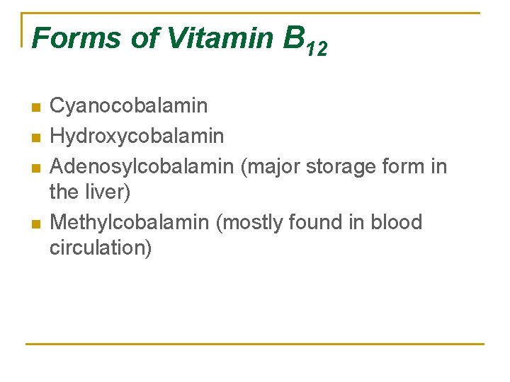 Forms of Vitamin B 12 n n Cyanocobalamin Hydroxycobalamin Adenosylcobalamin (major storage form in