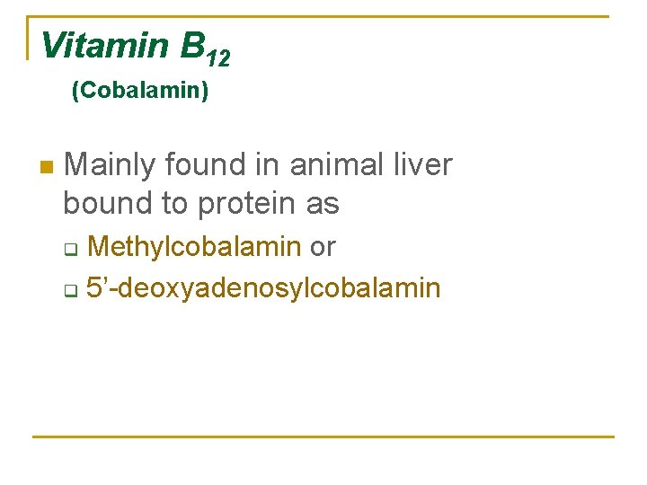 Vitamin B 12 (Cobalamin) n Mainly found in animal liver bound to protein as