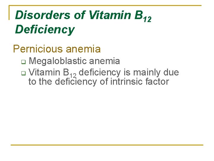 Disorders of Vitamin B 12 Deficiency Pernicious anemia Megaloblastic anemia q Vitamin B 12