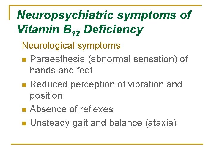 Neuropsychiatric symptoms of Vitamin B 12 Deficiency Neurological symptoms n Paraesthesia (abnormal sensation) of
