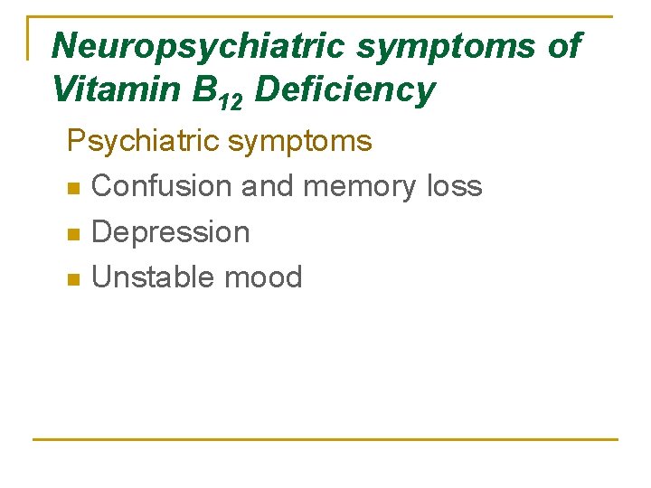 Neuropsychiatric symptoms of Vitamin B 12 Deficiency Psychiatric symptoms n Confusion and memory loss