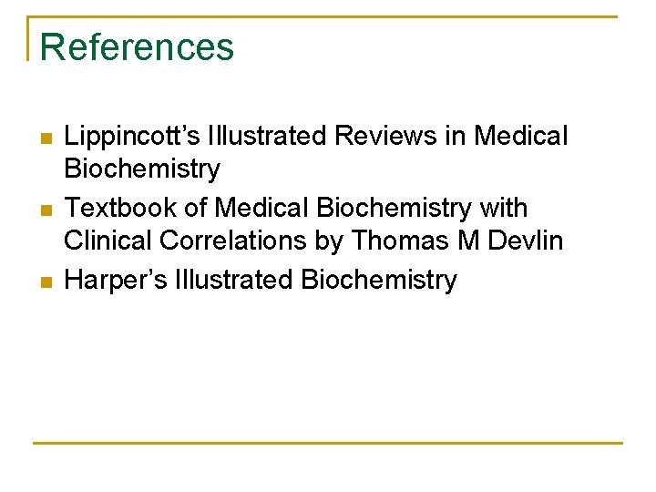 References n n n Lippincott’s Illustrated Reviews in Medical Biochemistry Textbook of Medical Biochemistry