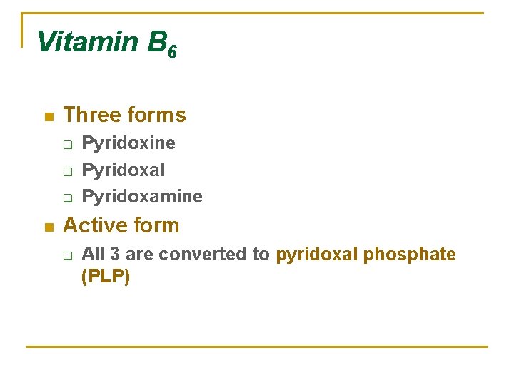 Vitamin B 6 n Three forms q q q n Pyridoxine Pyridoxal Pyridoxamine Active
