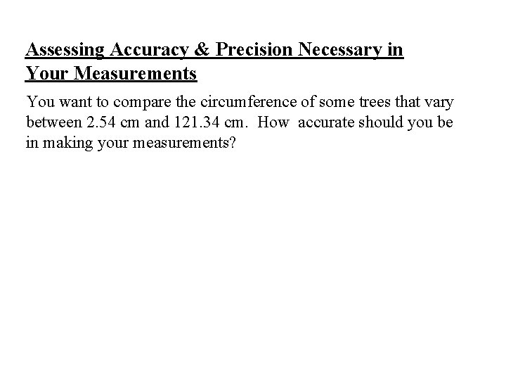 Assessing Accuracy & Precision Necessary in Your Measurements You want to compare the circumference