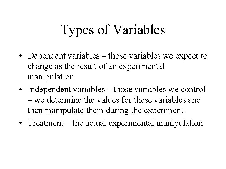 Types of Variables • Dependent variables – those variables we expect to change as