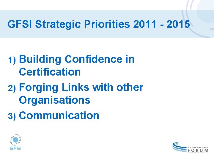 GFSI Strategic Priorities 2011 - 2015 Building Confidence in Certification 2) Forging Links with