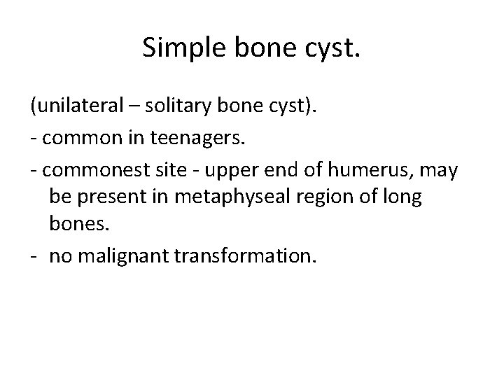 Simple bone cyst. (unilateral – solitary bone cyst). - common in teenagers. - commonest