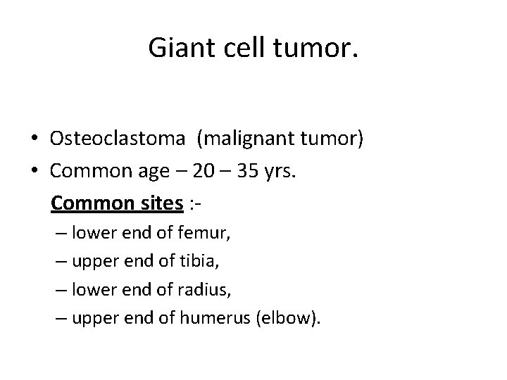 Giant cell tumor. • Osteoclastoma (malignant tumor) • Common age – 20 – 35