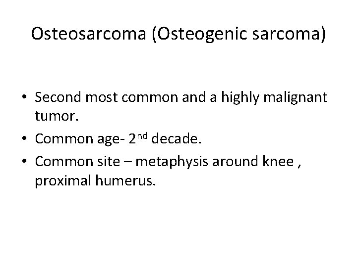 Osteosarcoma (Osteogenic sarcoma) • Second most common and a highly malignant tumor. • Common