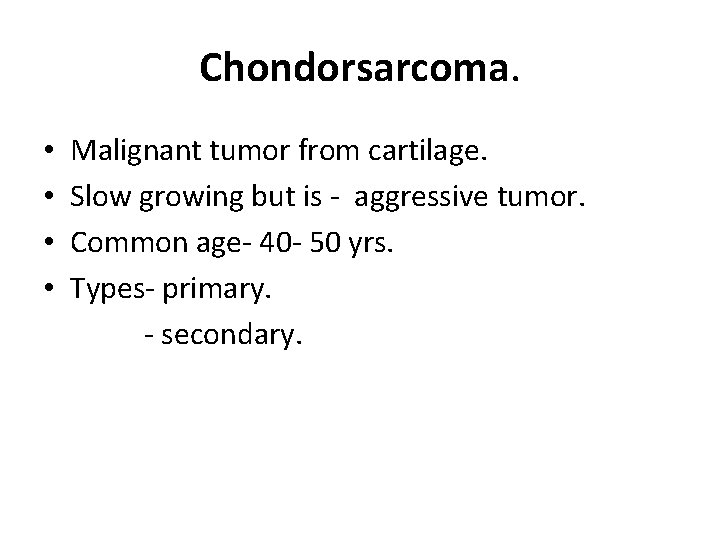 Chondorsarcoma. • Malignant tumor from cartilage. • Slow growing but is - aggressive tumor.