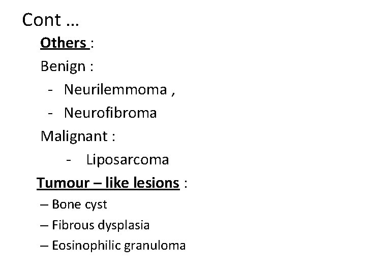 Cont … Others : Benign : - Neurilemmoma , - Neurofibroma Malignant : -