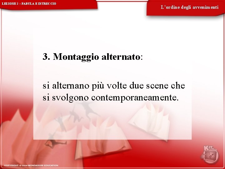 LEZIONE 2 – FABULA E INTRECCIO L’ordine degli avvenimenti 3. Montaggio alternato: si alternano