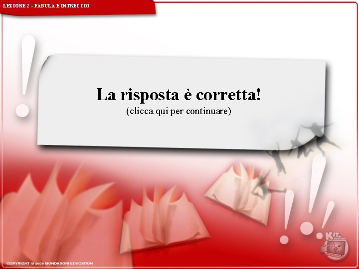 LEZIONE 2 – FABULA E INTRECCIO La risposta è corretta! (clicca qui per continuare) LEZIONE 2 – FABULA E INTRECCIO La risposta è corretta! (clicca qui per continuare)