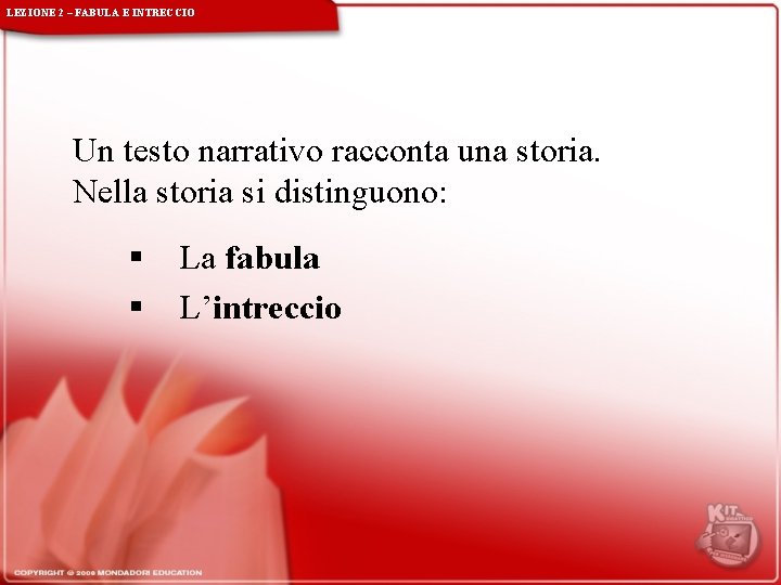 LEZIONE 2 – FABULA E INTRECCIO Un testo narrativo racconta una storia. Nella storia