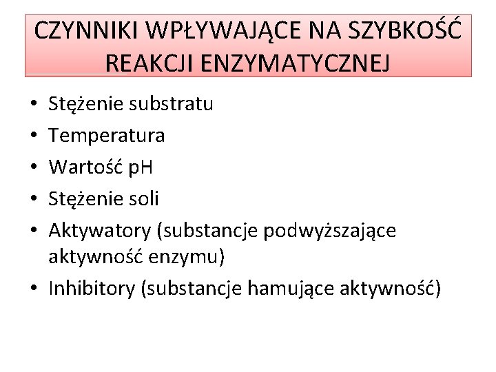 CZYNNIKI WPŁYWAJĄCE NA SZYBKOŚĆ REAKCJI ENZYMATYCZNEJ Stężenie substratu Temperatura Wartość p. H Stężenie soli