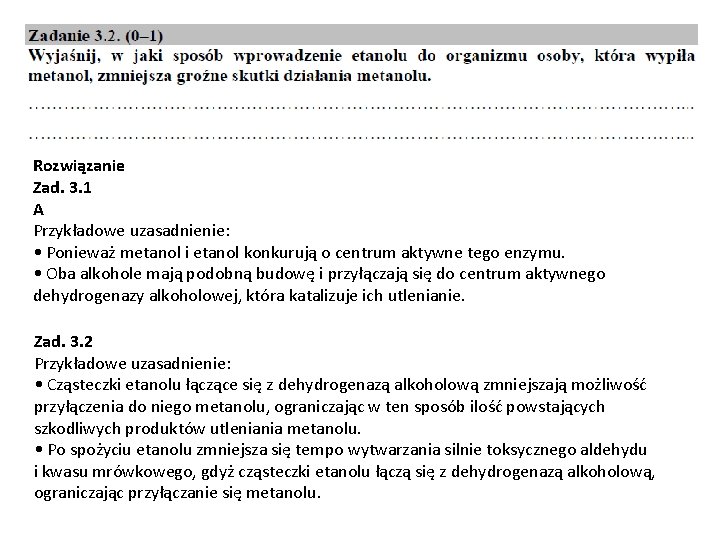 Rozwiązanie Zad. 3. 1 A Przykładowe uzasadnienie: • Ponieważ metanol i etanol konkurują o