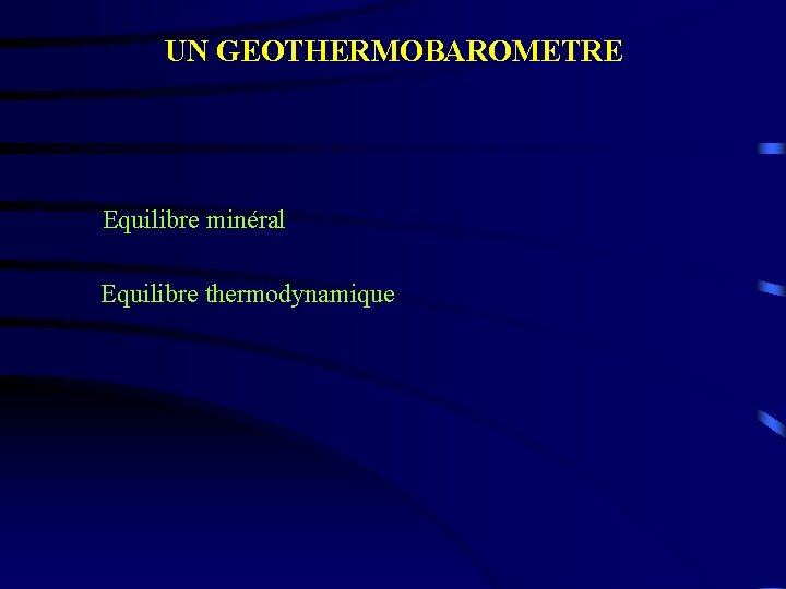 UN GEOTHERMOBAROMETRE Equilibre minéral Equilibre thermodynamique 