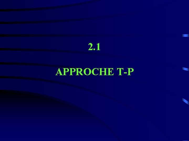 2. 1 APPROCHE T-P 