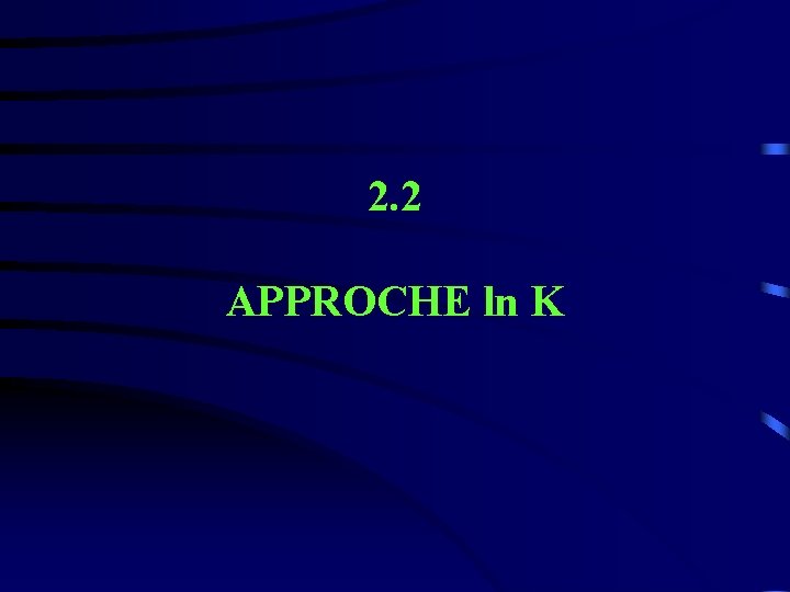 2. 2 APPROCHE ln K 