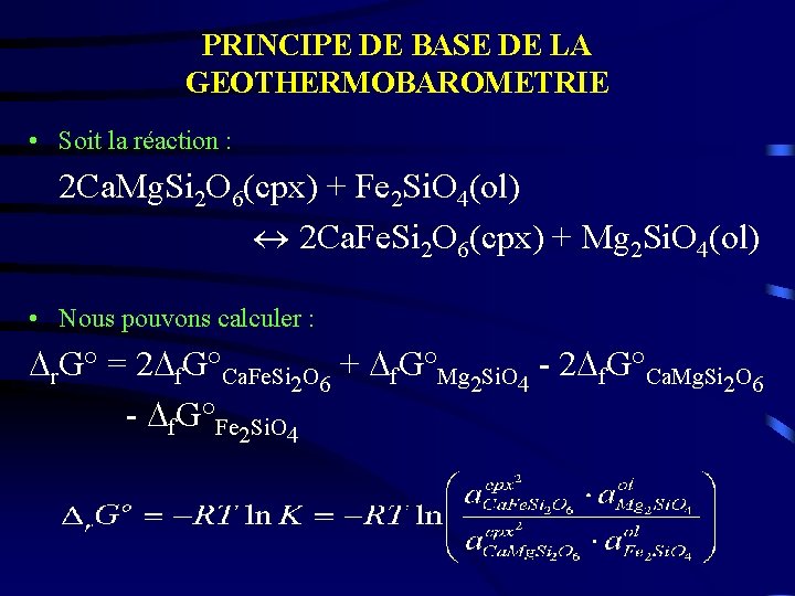 PRINCIPE DE BASE DE LA GEOTHERMOBAROMETRIE • Soit la réaction : 2 Ca. Mg.