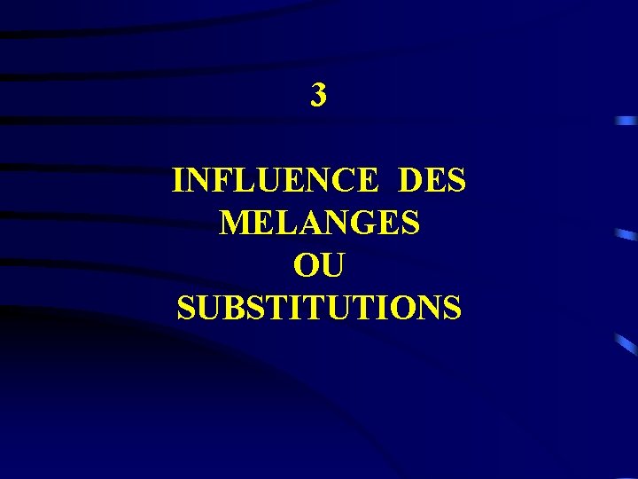 3 INFLUENCE DES MELANGES OU SUBSTITUTIONS 