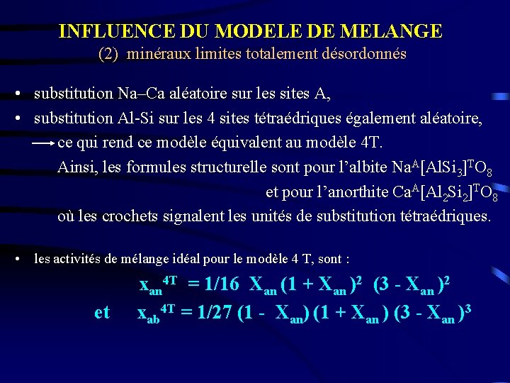 INFLUENCE DU MODELE DE MELANGE (2) minéraux limites totalement désordonnés • substitution Na–Ca aléatoire